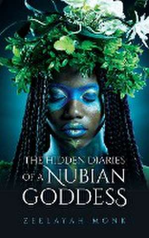 The Hidden Diaries of a Nubian Goddess de Zeelayah Monk