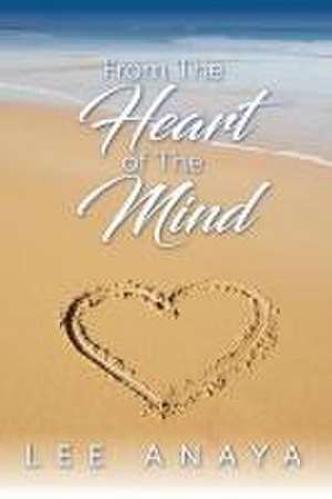 From The Heart of The Mind de Lee Anaya