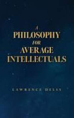 A Philosophy for Average Intellectuals de Lawrence Delss