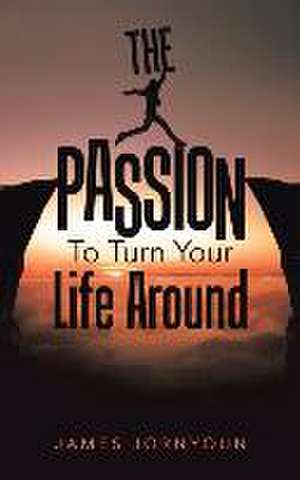 The Passion to Turn Your Life Around de James Jornyoun