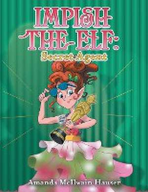 Impish the Elf: Secret Agent de Amanda McIlwain Hauser