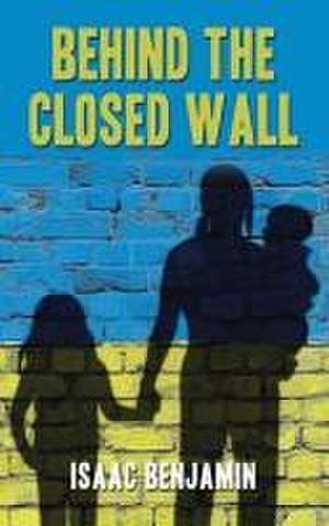 Behind the Closed Wall de Isaac Benjamin