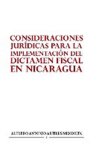 CONSIDERACIONES JURÍDICAS PARA LA IMPLEMENTACIÓN DEL DICTAMEN FISCAL EN NICARAGUA de Alfredo Antonio Artiles Mendieta