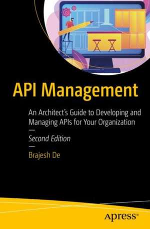 API Management: An Architect's Guide to Developing and Managing APIs for Your Organization de Brajesh De