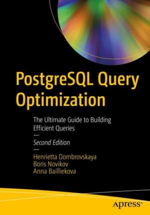 PostgreSQL Query Optimization: The Ultimate Guide to Building Efficient Queries de Henrietta Dombrovskaya