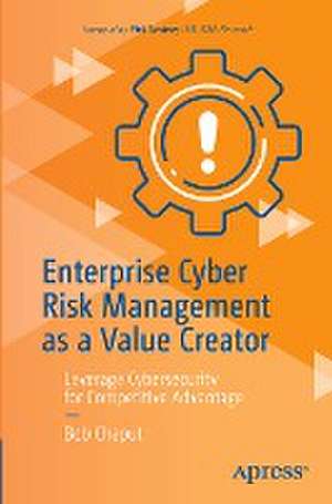 Enterprise Cyber Risk Management as a Value Creator: Leverage Cybersecurity for Competitive Advantage de Bob Chaput