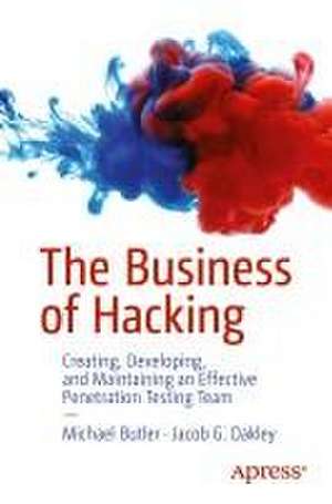 The Business of Hacking: Creating, Developing, and Maintaining an Effective Penetration Testing Team de Michael Butler