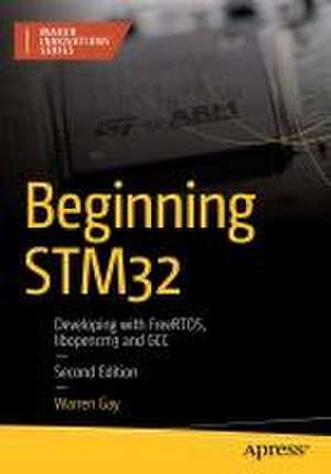 Beginning STM32: Developing with FreeRTOS, libopencm3, and GCC de Warren Gay