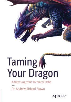 Taming Your Dragon: Addressing Your Technical Debt de Dr. Andrew Richard Brown