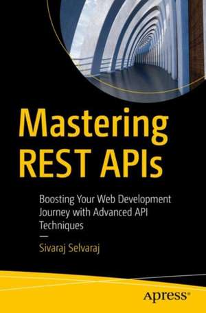 Mastering REST APIs: Boosting Your Web Development Journey with Advanced API Techniques de Sivaraj Selvaraj