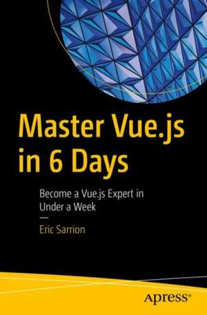 Master Vue.js in 6 Days: Become a Vue.js Expert in Under a Week de Eric Sarrion