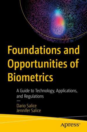 Foundations and Opportunities of Biometrics: A Guide to Technology, Applications, and Regulations de Dario Salice