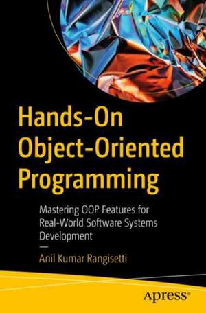 Hands-On Object-Oriented Programming: Mastering OOP Features for Real-World Software Systems Development de Anil Kumar Rangisetti