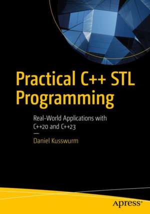 Practical C++ STL Programming: Real-World Applications with C++20 and C++23 de Daniel Kusswurm