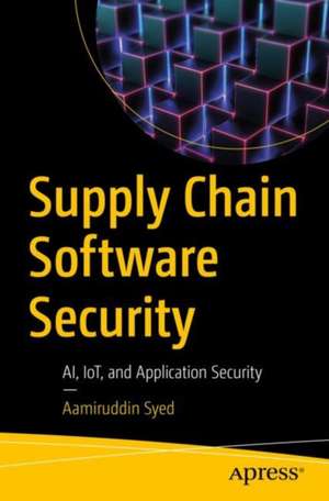 Supply Chain Security: AI, IoT, and Application Security de Aamiruddin Syed