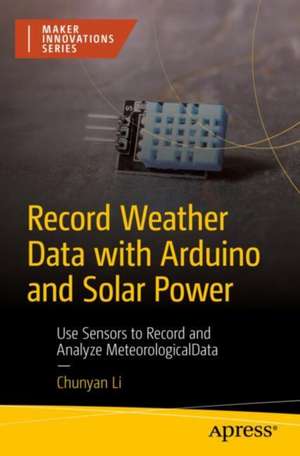 Record Weather Data with Arduino and Solar Power de Chunyan Li