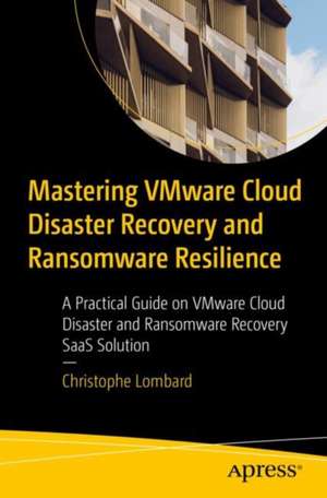 Mastering VMware Cloud Disaster Recovery and Ransomware Resilience de Christophe Lombard