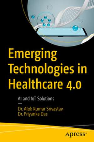 Emerging Technologies in Healthcare 4.0 de Priyanka Das