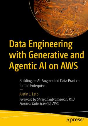 Data Engineering with Generative and Agentic AI on AWS de Justin J. Leto