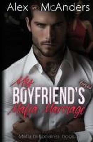 My Boyfriend's Forced Mafia Marriage de Alex (MF) McAnders