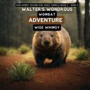 Walter's Wondrous Wombat Adventure de Wise Whimsy