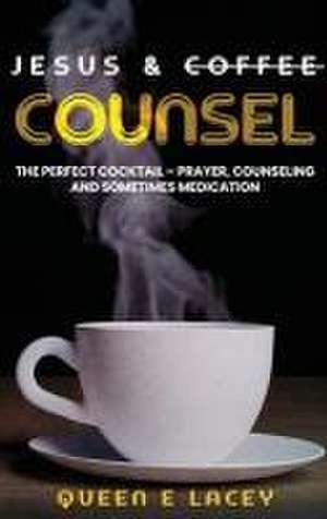 Jesus & Coffee Counsel de Queen E. Lacey