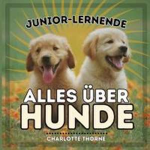 Junior-Lernende, Alles Über Hunde de Charlotte Thorne