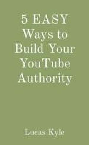 5 EASY Ways to Build Your YouTube Authority de Lucas Kyle