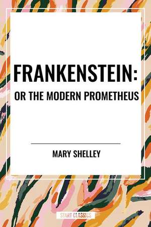 Frankenstein: Or the Modern Prometheus de Mary Shelley