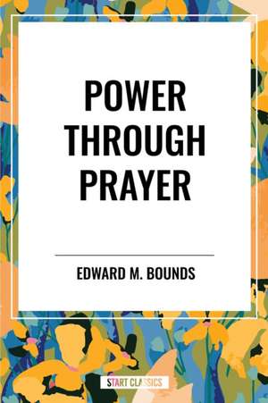 Power Through Prayer de Edward M. Bounds