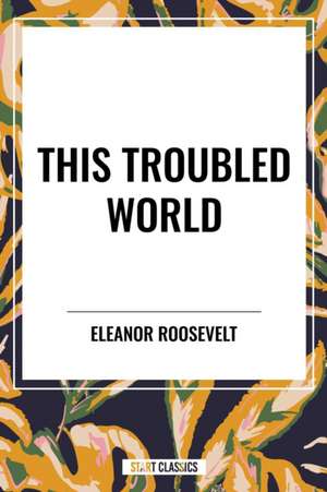 This Troubled World de Eleanor Roosevelt