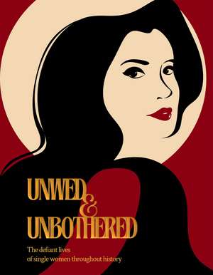 Unwed and Unbothered: The Defiant Lives of Single Women Throughout History de Emma Duval