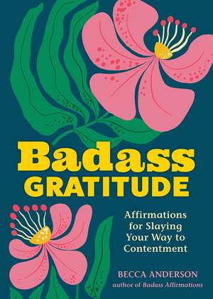 Badass Gratitude: Affirmations for Slaying Your Way to Contentment de Becca Anderson