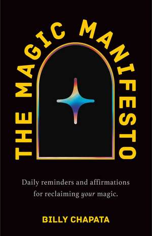 The Magic Manifesto: Daily Reminders and Affirmations for Reclaiming Your Magic de Billy Chapata