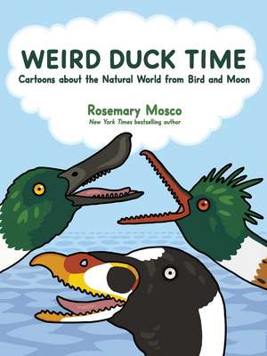 Weird Duck Time: Cartoons about the Natural World from Bird and Moon de Rosemary Mosco