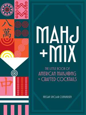 Mahj + Mix: The Little Book of American Mahjong + Crafted Cocktails de Megan Osmundsen