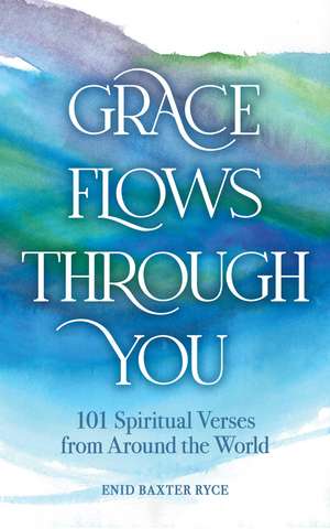 Grace Flows Through You: 101 Spiritual Verses from Around the World de Enid Baxter Ryce