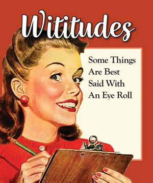 Wititudes: Some Things Are Best Said with an Eye Roll de Wititudes