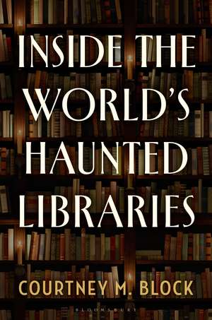 Inside the World’s Haunted Libraries de Courtney M. Block
