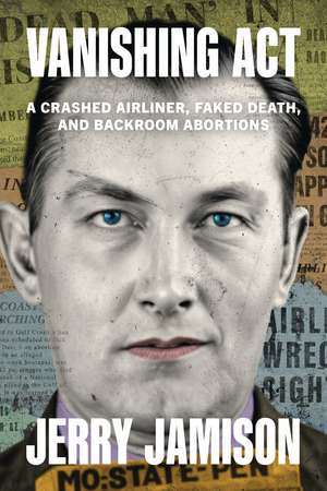 Vanishing Act: A Crashed Airliner, Faked Death, and Backroom Abortions de Jerry Jamison