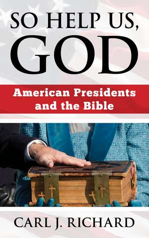 So Help Us, God: American Presidents and the Bible de Carl J. Richard