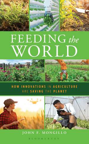 Feeding the World: How Innovations in Agriculture Are Saving the Planet de John F. Mongillo