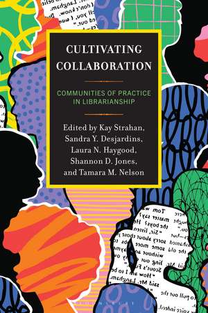 Cultivating Collaboration: Communities of Practice in Librarianship de Kay Strahan