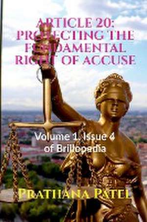 Article 20: PROTECTING THE FUNDAMENTAL RIGHT OF ACCUSE: Volume 1, Issue 4 of Brillopedia de Prathana Patel