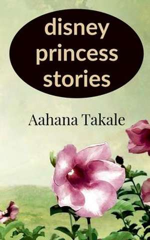 Disney princess stories de Aahana Takale