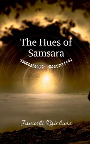 Hues of Samsara de Janushi Raichura