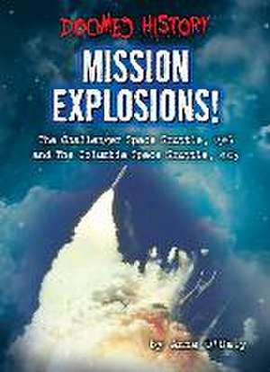 Mission Explosions!: The Challenger Space Shuttle, 1986 and the Columbia Space Shuttle, 2003 de Anne O'Daly