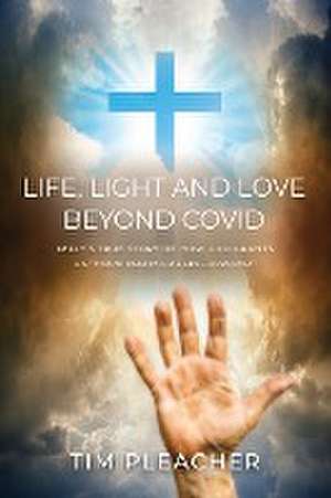 Life, Light and Love Beyond Covid de Tim Pleacher