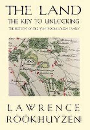 The Land: The Key to Unlocking the History of the Van Rookhuyzen Family de Lawrence Rookhuyzen