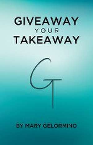 GIVEAWAY YOUR TAKEAWAY de Mary Gelormino